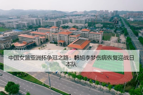 中国女篮亚洲杯争冠之路：韩旭李梦伤病恢复迎战日本队