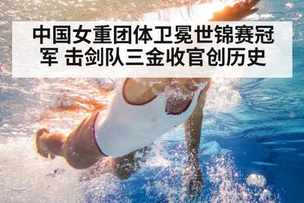 中国女重团体卫冕世锦赛冠军 击剑队三金收官创历史
